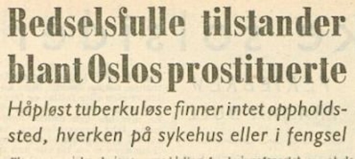 Avisa Frihetet skrev om at flere «asosiale kvinner med smittsom tuberkulose gikk rundt i Oslo og driver lyssky trafikk» i 1952. Avisa Frihetet skrev om at flere «asosiale kvinner med smittsom tuberkulose gikk rundt i Oslo og driver lyssky trafikk» i 1952.
