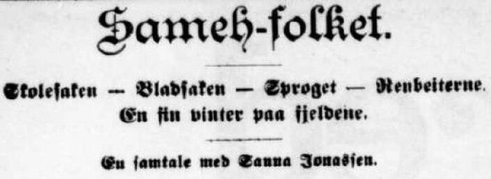 Overskrift på intervju med Sanna Jonassen i Indherred 20.3. 1919. Hun var en markant sørsamisk stemme under den samepolitiske manifestasjonen tidlig på 1900-tallet. Ordet «same» fantes ikke i norske ordbøker ennå; det er interessant å merke seg stavemåten her som sammenfaller med flertallsformen i sørsamisk «saemieh». (Foto: Arkivfoto / faksimile fra Indherred) Overskrift på intervju med Sanna Jonassen i Indherred 20.3. 1919. Hun var en markant sørsamisk stemme under den samepolitiske manifestasjonen tidlig på 1900-tallet. Ordet «same» fantes ikke i norske ordbøker ennå; det er interessant å merke seg stavemåten her som sammenfaller med flertallsformen i sørsamisk «saemieh». (Foto: Arkivfoto / faksimile fra Indherred)