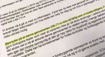 «Mye tyder på at denne genvarianten ikke er så farlig som vi trodde tidligere», står det i brevet fra OUS, datert 8. september 2015. Det var et halvt år etter at Karin fjernet brystene og ett år etter at en ansatt ved laboratoriet slo alarm om at sykehuset hadde feiltolket genvarianten. <br>(Foto: Anne Lise Stranden/forskning.no) «Mye tyder på at denne genvarianten ikke er så farlig som vi trodde tidligere», står det i brevet fra OUS, datert 8. september 2015. Det var et halvt år etter at Karin fjernet brystene og ett år etter at en ansatt ved laboratoriet slo alarm om at sykehuset hadde feiltolket genvarianten. <br>(Foto: Anne Lise Stranden/forskning.no)
